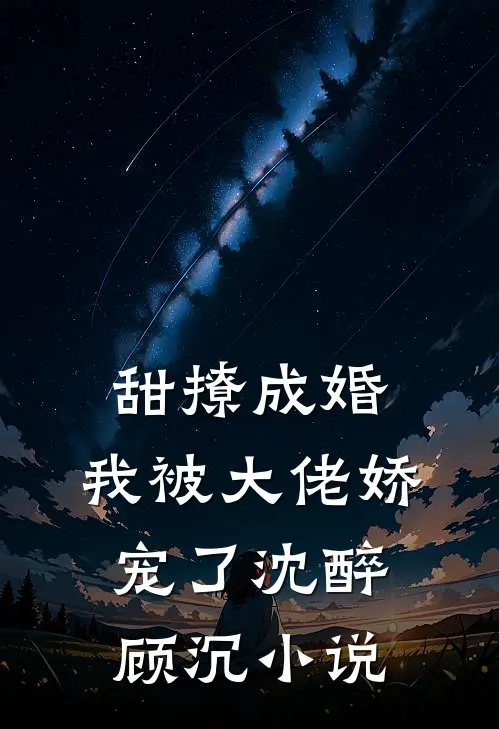 甜撩成婚，我被大佬娇宠了沈醉顾沉小说