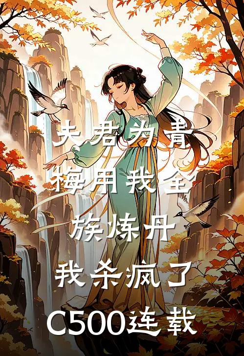 夫君为青梅用我全族炼丹，我杀疯了。C500连载