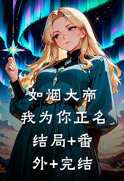 如烟大帝，我为你正名:结局+番外+完结