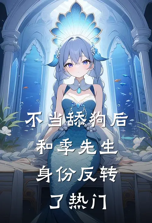 不当舔狗后，和季先生身份反转了热门