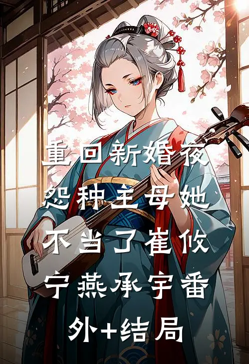 重回新婚夜，怨种主母她不当了崔攸宁燕承宇(番外)+(结局)