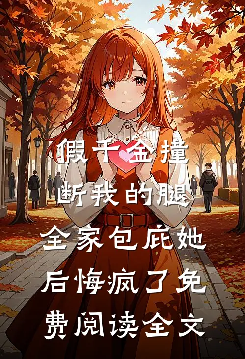 假千金撞断我的腿，全家包庇她后悔疯了免费阅读全文