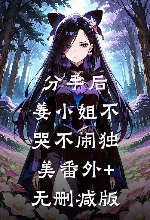 分手后，姜小姐不哭不闹独美番外+无删减版