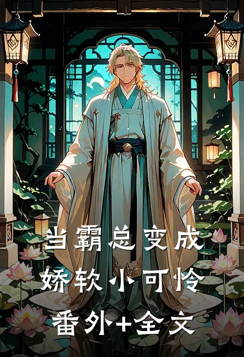 当霸总变成娇软小可怜(番外)+(全文)
