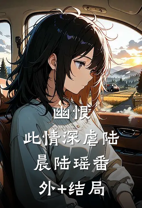 幽恨：此情深虐陆晨陆瑶(番外)+(结局)