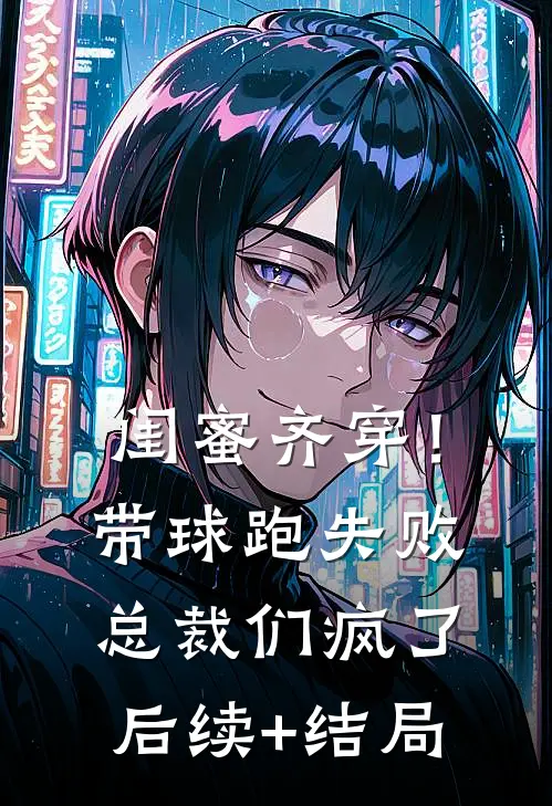 闺蜜齐穿！带球跑失败总裁们疯了后续+结局