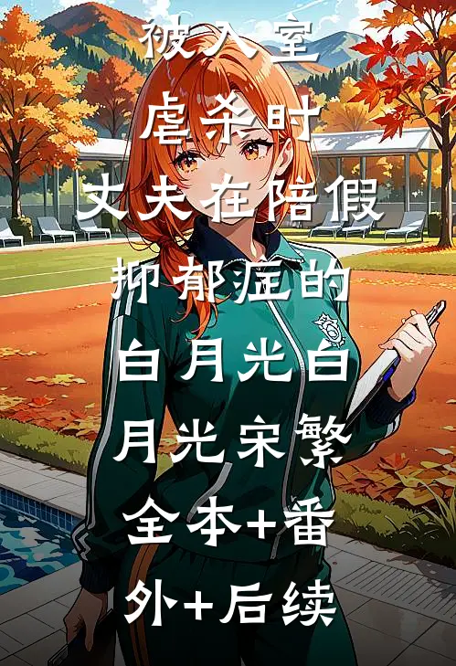 被入室虐杀时，丈夫在陪假抑郁症的白月光白月光宋繁全本+番外+后续