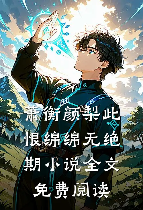 萧衡颜梨此恨绵绵无绝期小说全文免费阅读