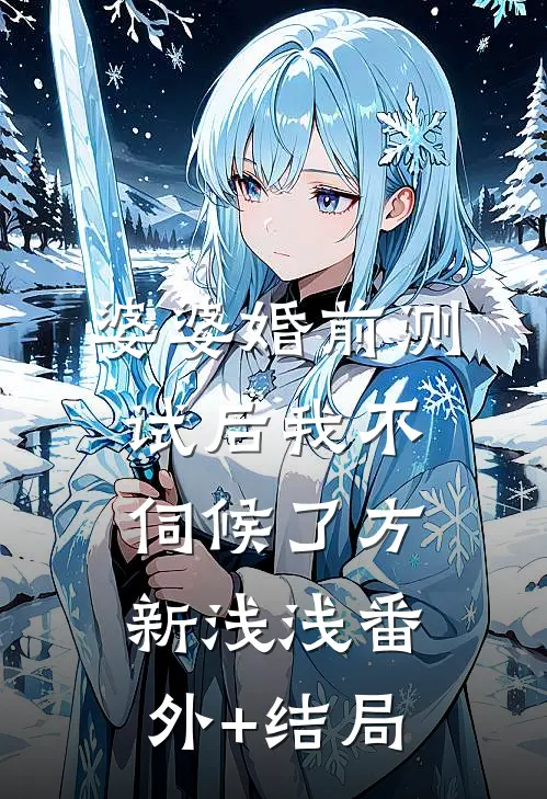 婆婆婚前测试后我不伺候了方新浅浅(番外)+(结局)
