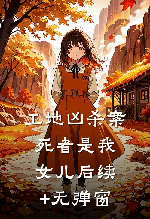 工地凶杀案，死者是我女儿后续+无弹窗