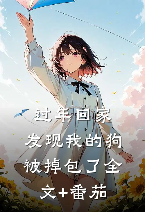 过年回家，发现我的狗被掉包了全文+番茄