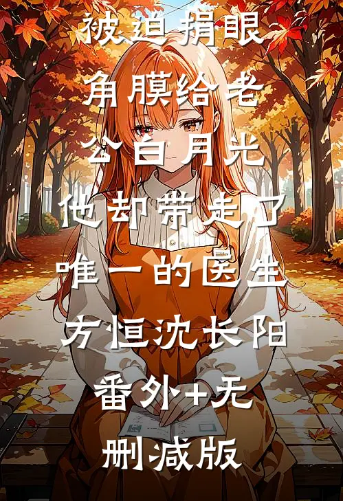 被迫捐眼角膜给老公白月光，他却带走了唯一的医生方恒沈长阳:番外+无删减版