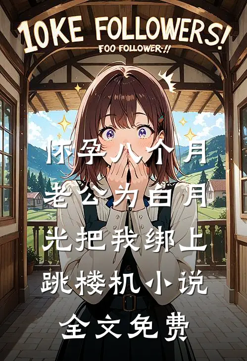 怀孕八个月，老公为白月光把我绑上跳楼机小说全文免费