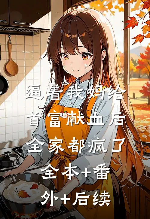 逼着我妈给首富献血后，全家都疯了:全本+番外+后续