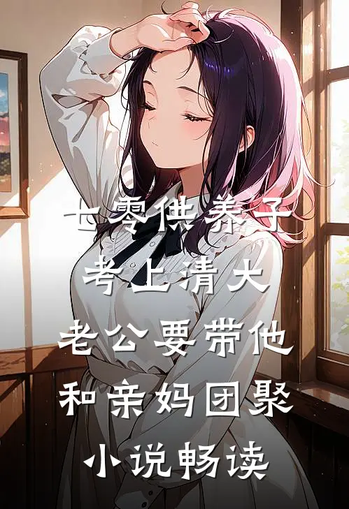 七零供养子考上清大，老公要带他和亲妈团聚小说畅读