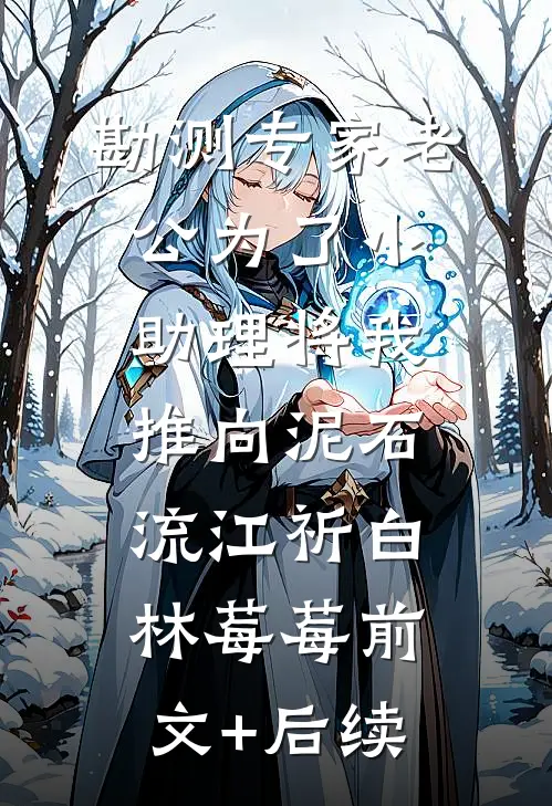 勘测专家老公为了小助理将我推向泥石流江祈白林莓莓前文+后续