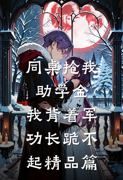 同桌抢我助学金，我背着军功长跪不起精品篇