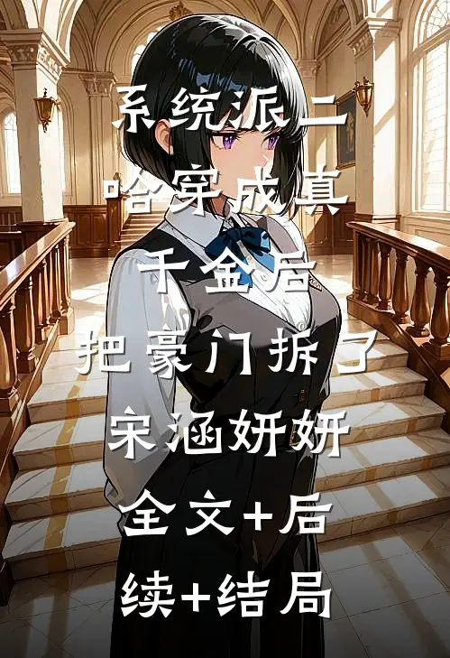 系统派二哈穿成真千金后，把豪门拆了宋涵妍妍全文+后续+结局