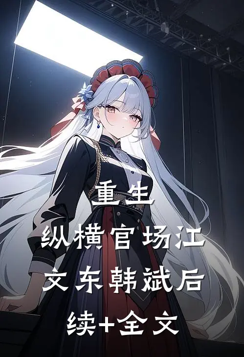 重生：纵横官场江文东韩斌后续+全文