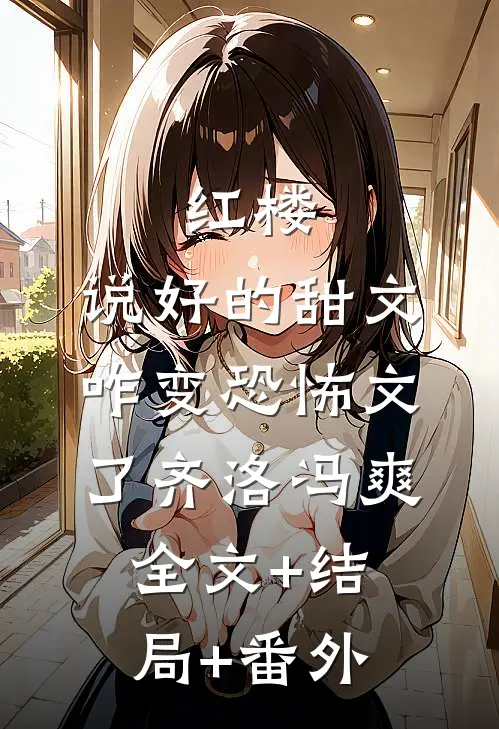 红楼：说好的甜文咋变恐怖文了齐洛冯爽:全文+结局+番外