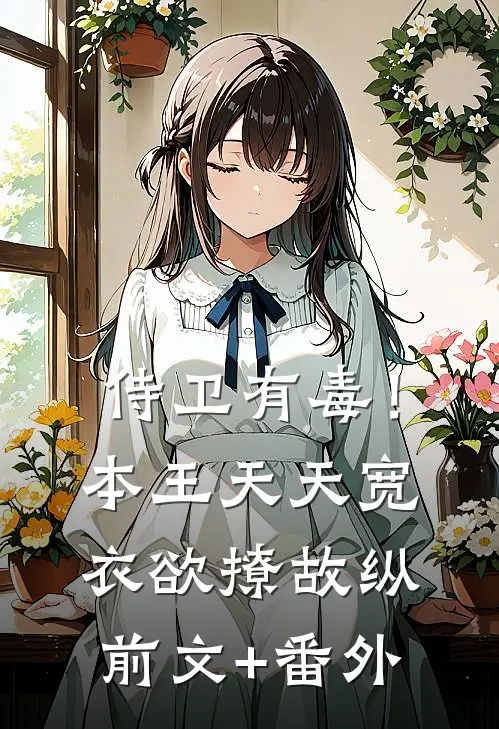 侍卫有毒！本王天天宽衣欲撩故纵前文+番外