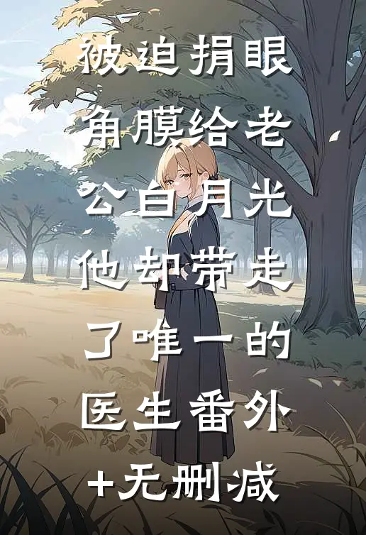 被迫捐眼角膜给老公白月光，他却带走了唯一的医生番外+无删减