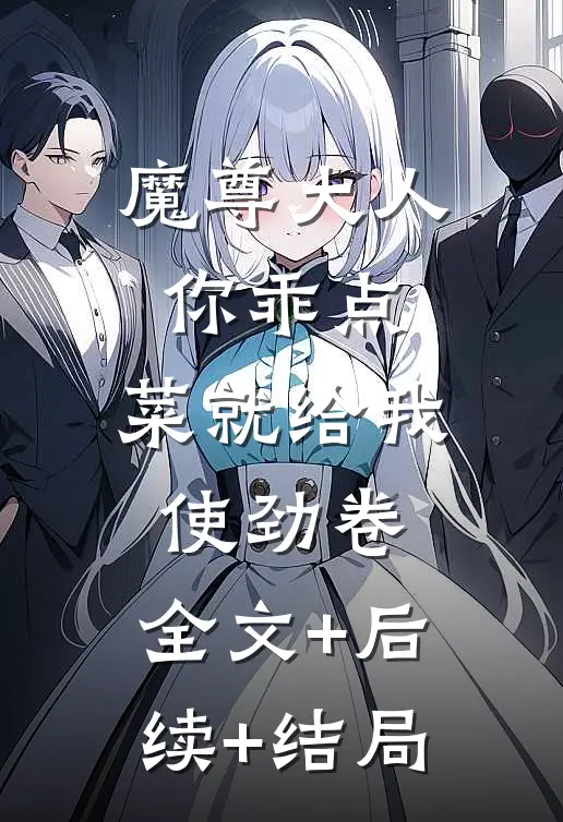 魔尊大人你乖点，菜就给我使劲卷:全文+后续+结局