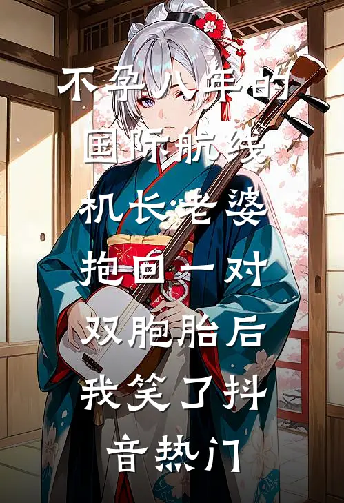 不孕八年的国际航线机长老婆抱回一对双胞胎后，我笑了抖音热门