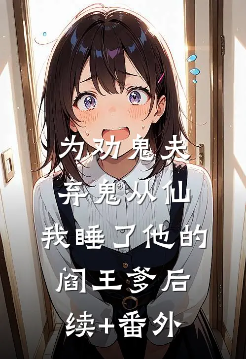 为劝鬼夫弃鬼从仙，我睡了他的阎王爹后续+番外