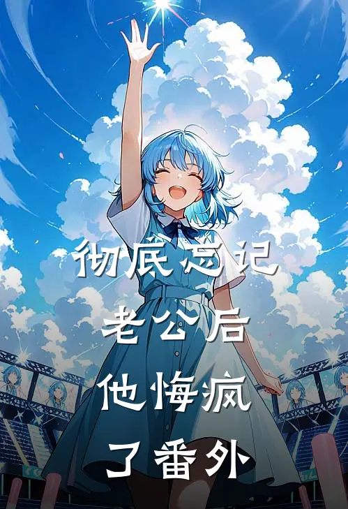 彻底忘记老公后，他悔疯了番外