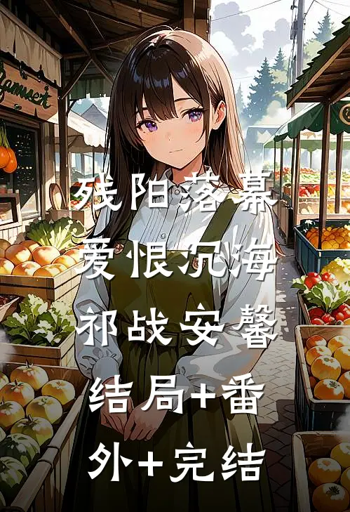 残阳落幕，爱恨沉海祁战安馨结局+番外+完结