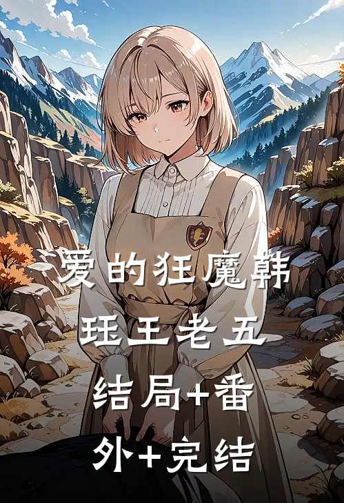 爱的狂魔韩珏王老五:结局+番外+完结