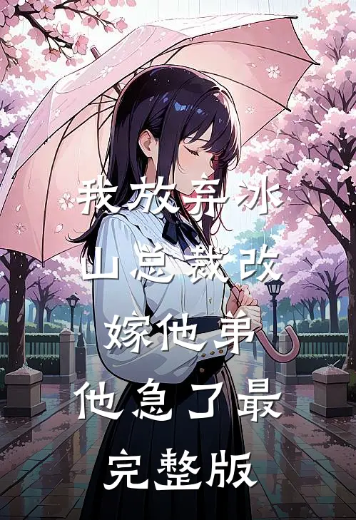 我放弃冰山总裁改嫁他弟，他急了最完整版