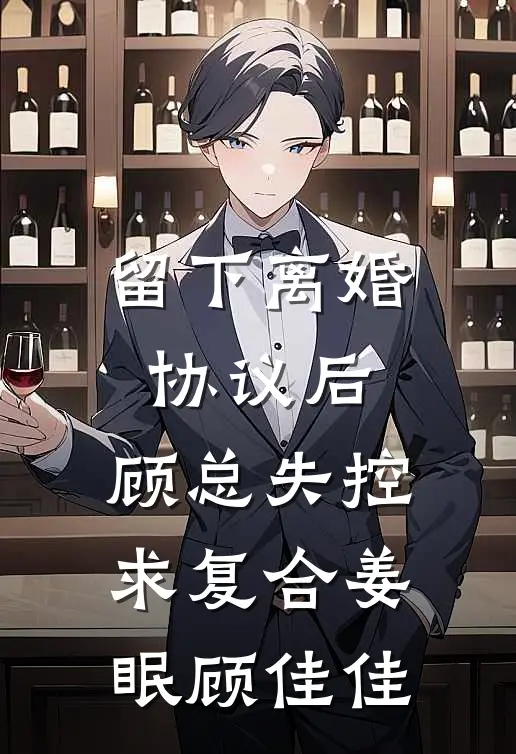 留下离婚协议后，顾总失控求复合(姜眠顾佳佳)