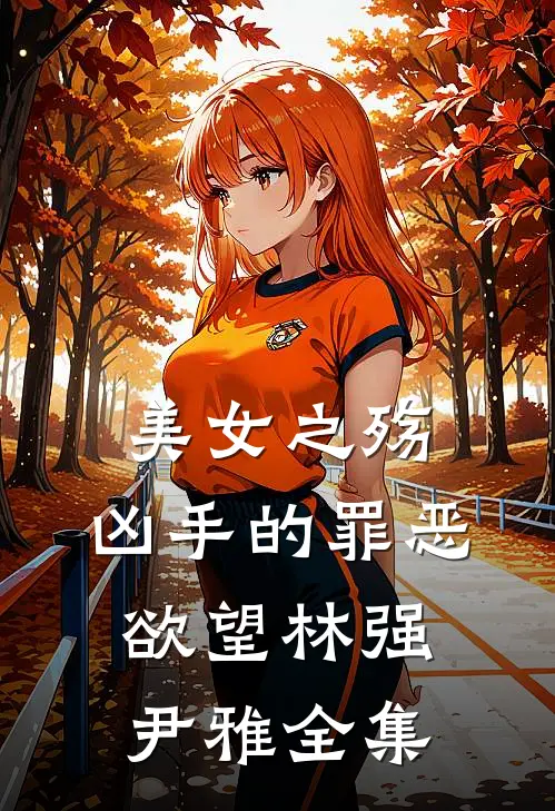 美女之殇：凶手的罪恶欲望林强尹雅全集