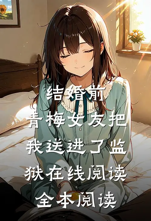 结婚前，青梅女友把我送进了监狱在线阅读全本阅读