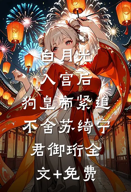 白月光入宫后，狗皇帝紧追不舍苏绮宁君御珩全文+免费