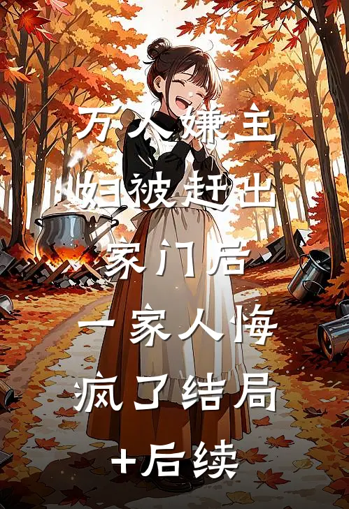 万人嫌主妇被赶出家门后，一家人悔疯了结局+后续