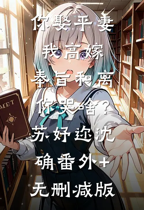 你娶平妻我高嫁，奉旨和离你哭啥？苏妤迩沈确番外+无删减版
