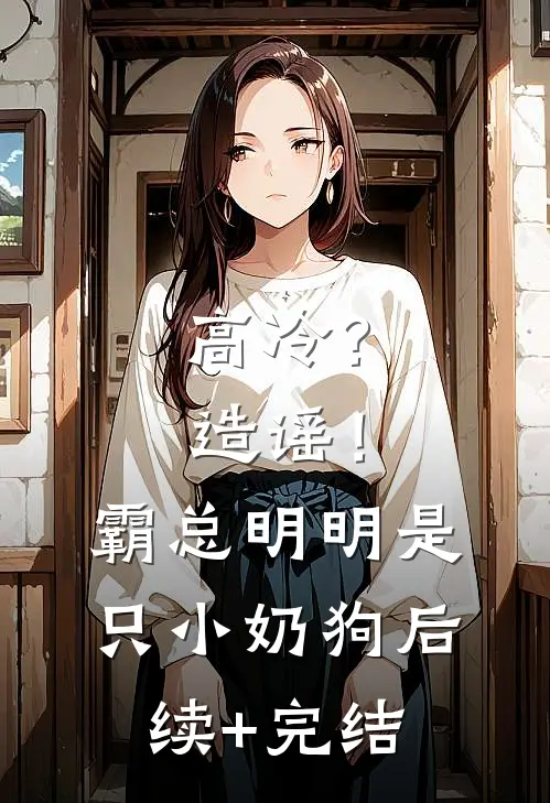 高冷？造谣！霸总明明是只小奶狗后续+完结