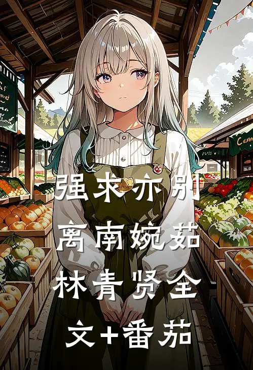 强求亦别离南婉茹林青贤全文+番茄
