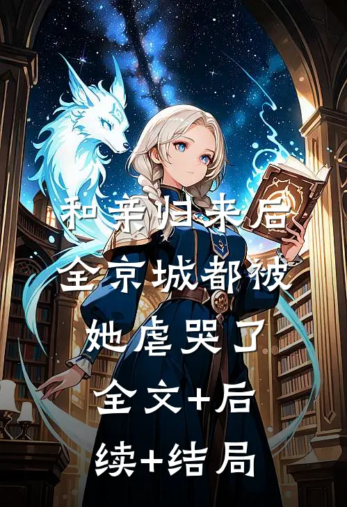 和亲归来后，全京城都被她虐哭了全文+后续+结局