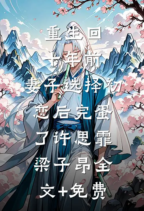 重生回十年前，妻子选择初恋后完蛋了许思霏梁子昂全文+免费