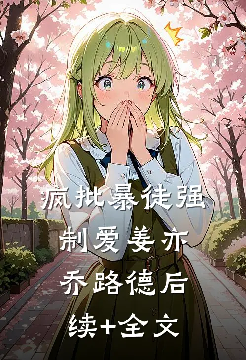 疯批暴徒强制爱姜亦乔路德后续+全文