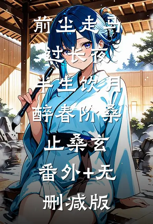 前尘走马过长夜，半生饮月醉春阶桑止桑玄:番外+无删减版