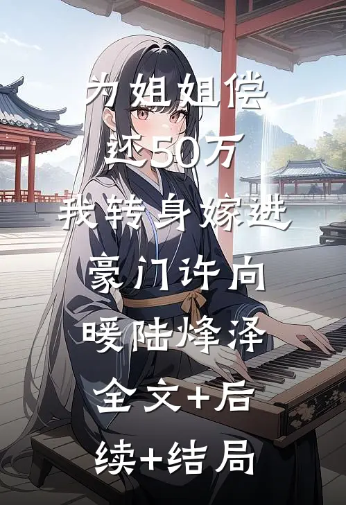 为姐姐偿还50万，我转身嫁进豪门许向暖陆烽泽:全文+后续+结局