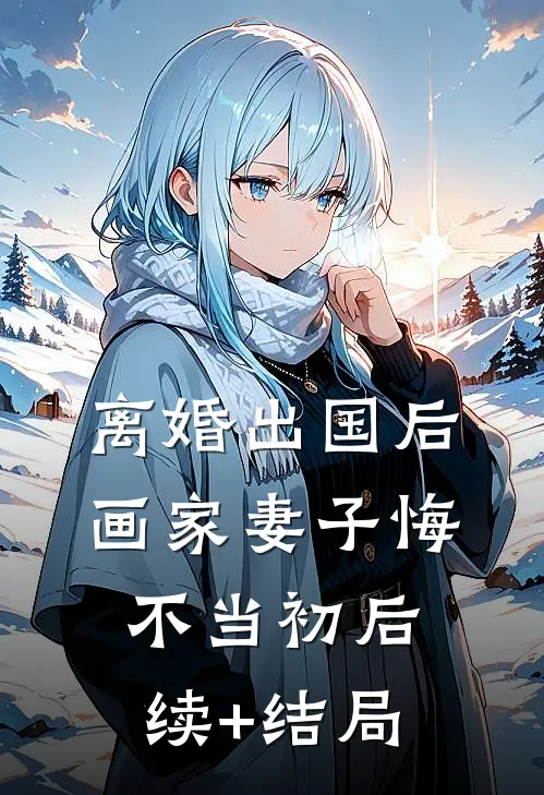 离婚出国后，画家妻子悔不当初后续+结局