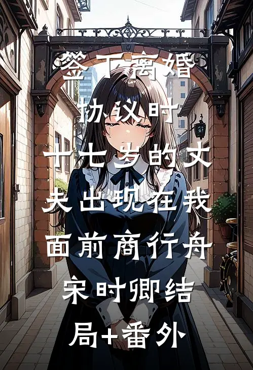 签下离婚协议时，十七岁的丈夫出现在我面前商行舟宋时卿结局+番外