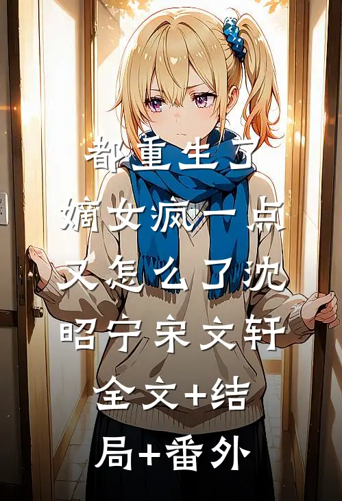 都重生了，嫡女疯一点又怎么了沈昭宁宋文轩全文+结局+番外