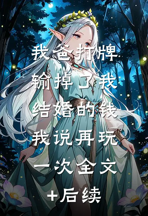 我爸打牌输掉了我结婚的钱，我说再玩一次全文+后续